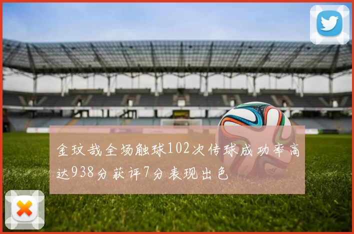 金玟哉全场触球102次传球成功率高达938分获评7分表现出色